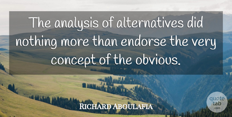 Richard Aboulafia Quote About Analysis, Concept, Endorse: The Analysis Of Alternatives Did...