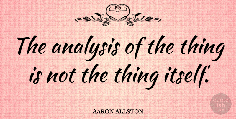 Aaron Allston Quote About Analysis: The Analysis Of The Thing...