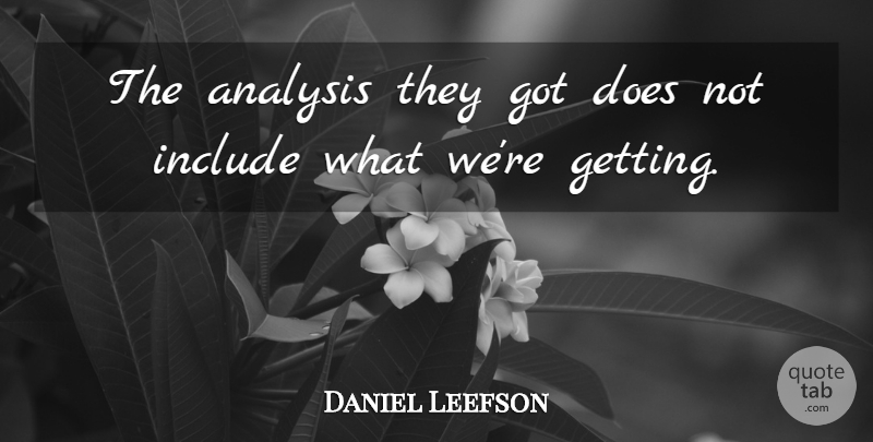 Daniel Leefson Quote About Analysis, Include: The Analysis They Got Does...