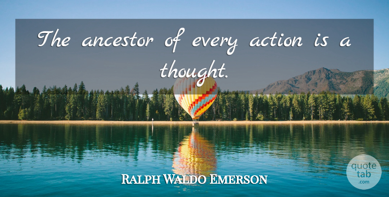 Ralph Waldo Emerson Quote About Knowledge, Positive Thinking, Learning: The Ancestor Of Every Action...