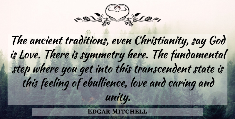 Edgar Mitchell Quote About Caring, Feelings, Unity: The Ancient Traditions Even Christianity...