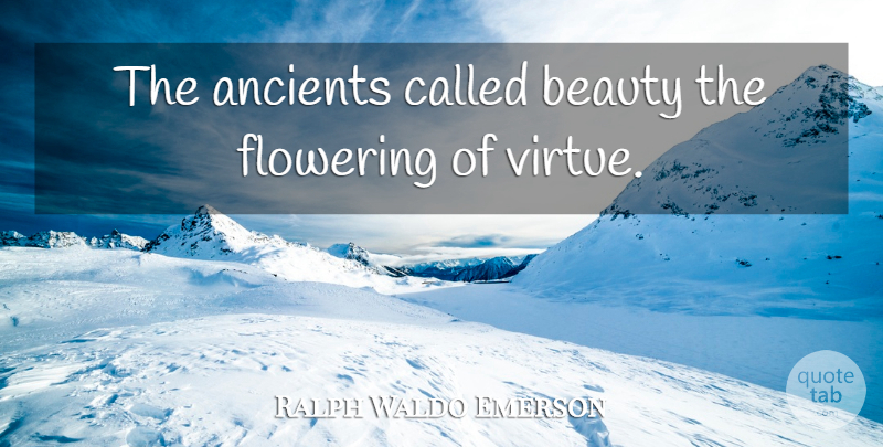 Ralph Waldo Emerson Quote About Beauty, Virtue, Flowering: The Ancients Called Beauty The...