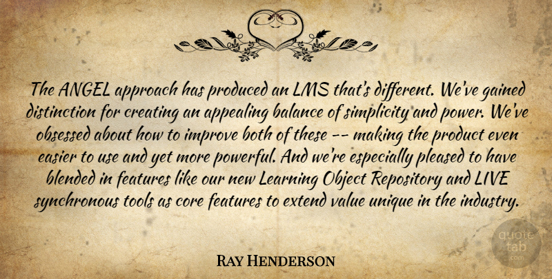 Ray Henderson Quote About Angel, Appealing, Approach, Balance, Blended: The Angel Approach Has Produced...