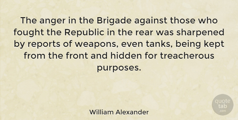William Alexander Quote About Anger, Purpose, Republic: The Anger In The Brigade...