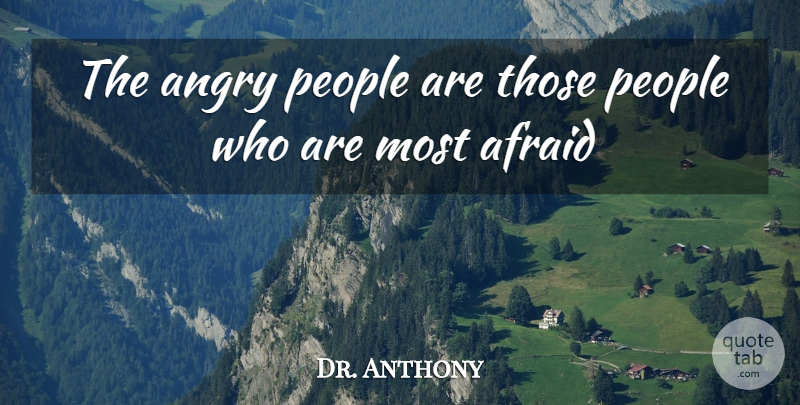Dr. Anthony Quote About Afraid, Anger, Angry, People: The Angry People Are Those...
