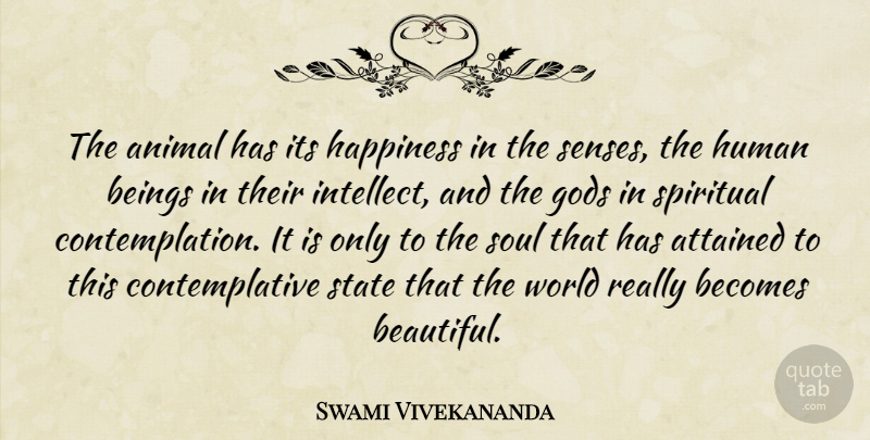 Swami Vivekananda Quote About Beautiful, Spiritual, Animal: The Animal Has Its Happiness...
