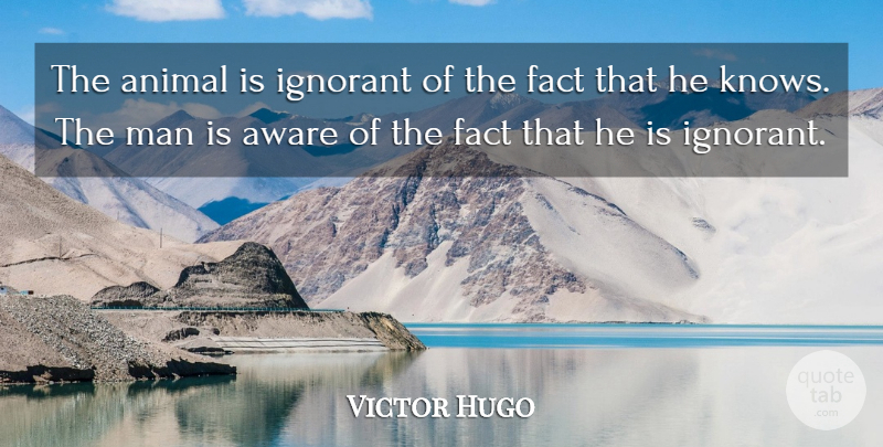 Victor Hugo Quote About Wisdom, Men, Animal: The Animal Is Ignorant Of...