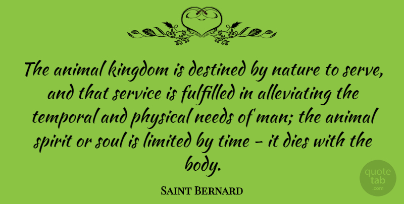 Saint Bernard Quote About Animal, Destined, Dies, Fulfilled, Kingdom: The Animal Kingdom Is Destined...