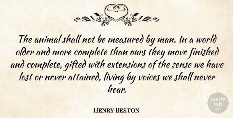 Henry Beston Quote About Animal, Complete, Extensions, Finished, Gifted: The Animal Shall Not Be...