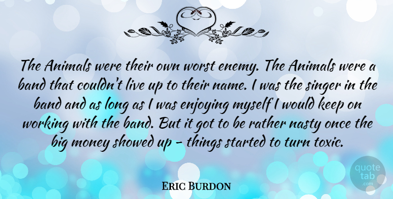 Eric Burdon Quote About Band, Enjoying, Money, Nasty, Rather: The Animals Were Their Own...