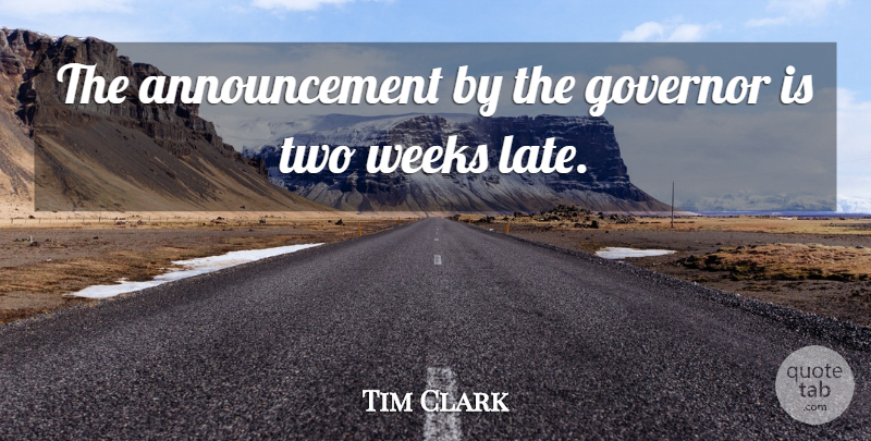 Tim Clark Quote About Governor, Weeks: The Announcement By The Governor...