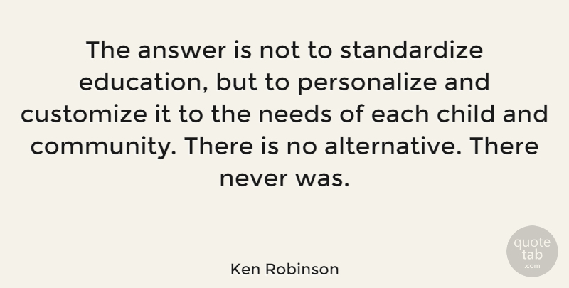 Ken Robinson Quote About Children, Community, Alternatives: The Answer Is Not To...