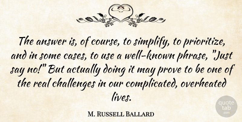 M. Russell Ballard Quote About Real, Challenges, Balance: The Answer Is Of Course...