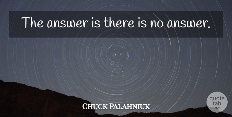 Chuck Palahniuk Quote About Life, Answers: The Answer Is There Is...