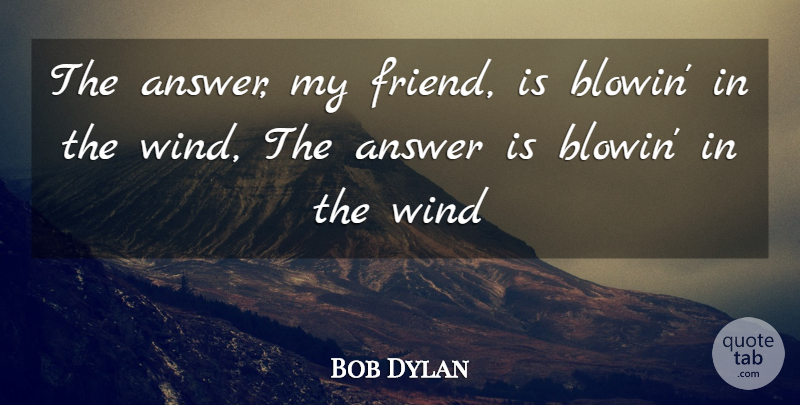 Bob Dylan Quote About Answer, Wind: The Answer My Friend Is...