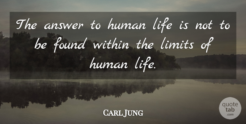 Carl Jung Quote About Answers, Limits, Life Is: The Answer To Human Life...