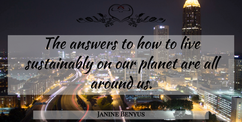 Janine Benyus Quote About Answers, Planets, Our Planet: The Answers To How To...