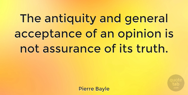 Pierre Bayle Quote About Acceptance, Opinion, Assurance: The Antiquity And General Acceptance...