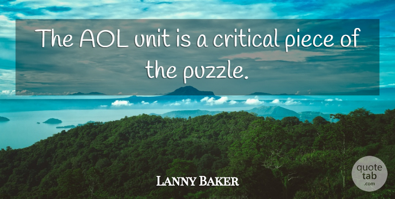 Lanny Baker Quote About Aol, Critical, Piece, Unit: The Aol Unit Is A...