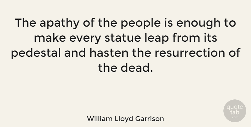 William Lloyd Garrison Quote About People, Empathy, Pedestal: The Apathy Of The People...