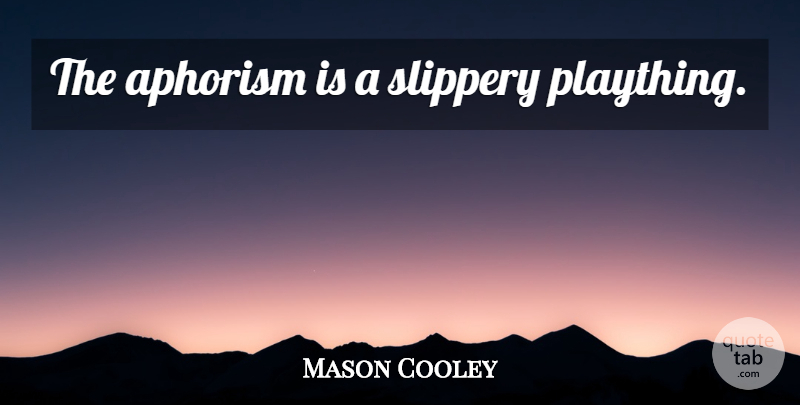 Mason Cooley Quote About Aphorism, Slippery: The Aphorism Is A Slippery...