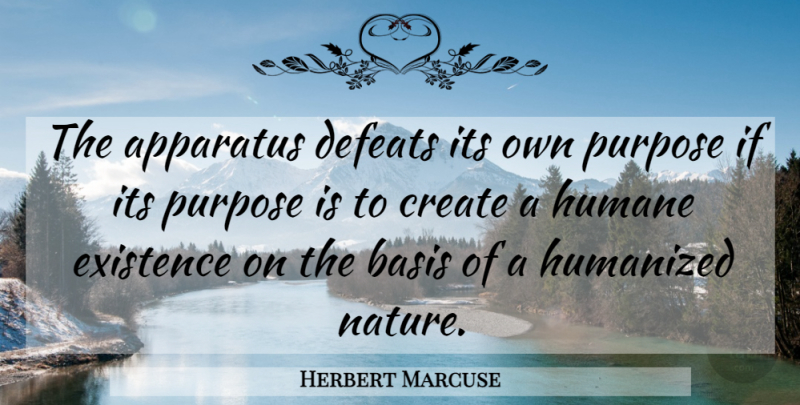Herbert Marcuse Quote About Purpose, Defeat, Existence: The Apparatus Defeats Its Own...
