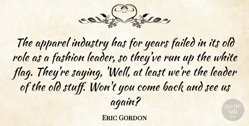 Eric Gordon Quote About Apparel, Failed, Fashion, Industry, Leader: The Apparel Industry Has For...