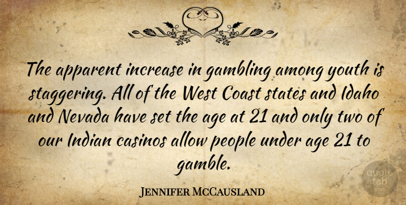 Jennifer McCausland Quote About Age, Allow, Among, Apparent, Casinos: The Apparent Increase In Gambling...