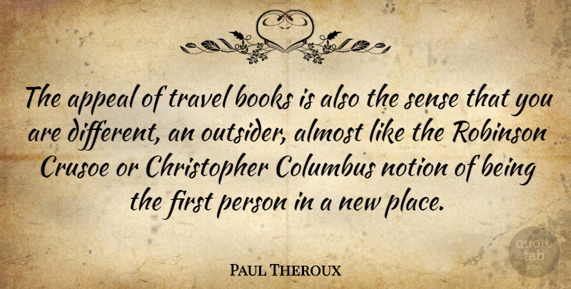 Paul Theroux Quote About Almost, Appeal, Columbus, Notion, Robinson: The Appeal Of Travel Books...