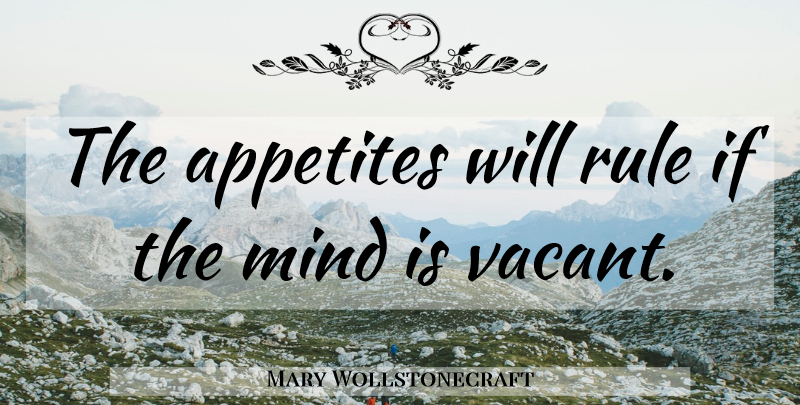 Mary Wollstonecraft Quote About Mind, Appetite, Vacant: The Appetites Will Rule If...