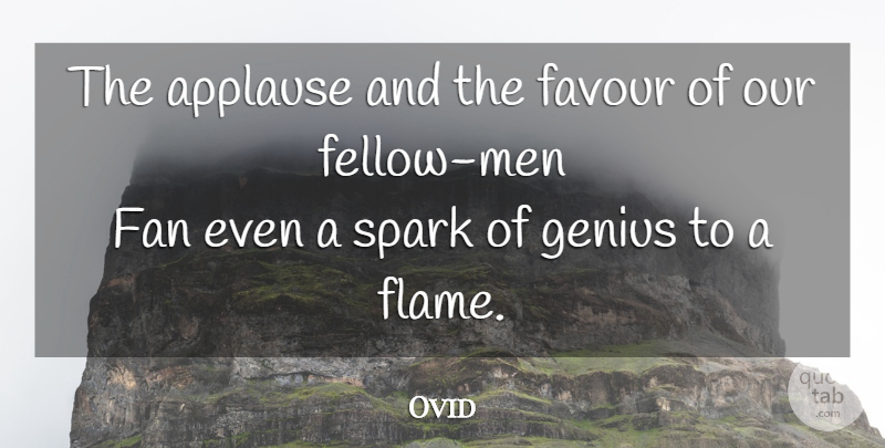 Ovid Quote About Appreciation, Men, Flames: The Applause And The Favour...