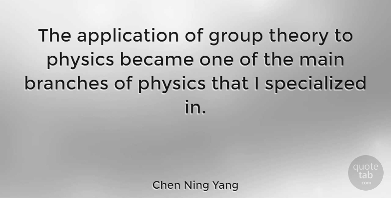 Chen Ning Yang Quote About Became, Main, Theory: The Application Of Group Theory...