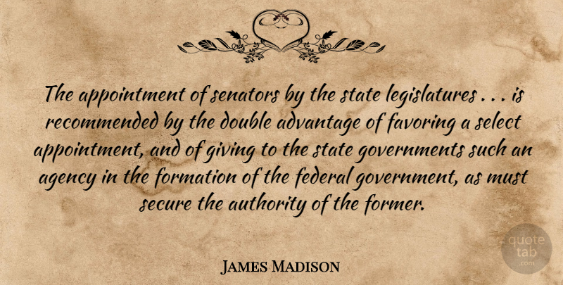 James Madison Quote About Agency, Government, Giving: The Appointment Of Senators By...