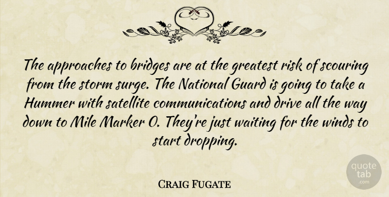 Craig Fugate Quote About Approaches, Bridges, Drive, Greatest, Guard: The Approaches To Bridges Are...