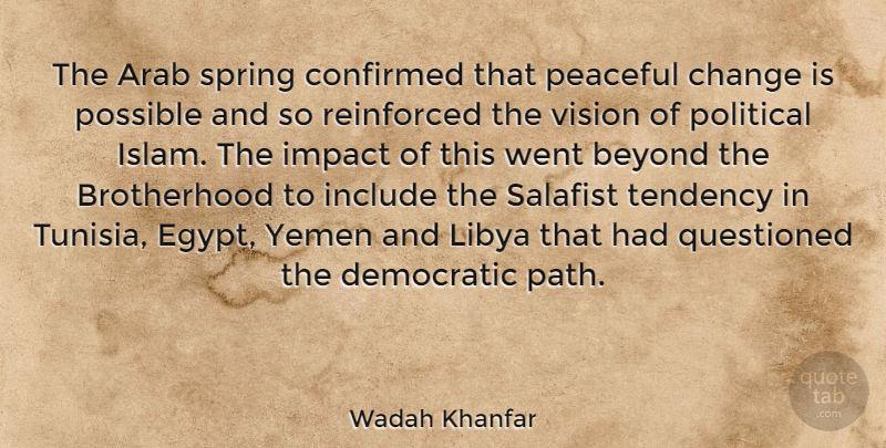 Wadah Khanfar Quote About Arab, Beyond, Change, Confirmed, Democratic: The Arab Spring Confirmed That...