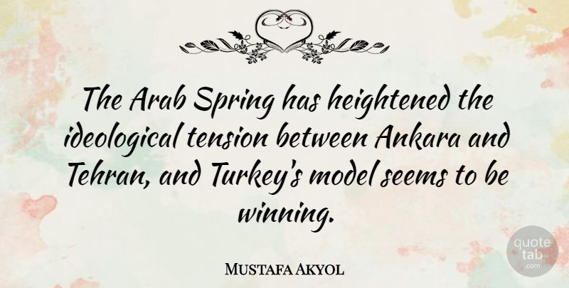 Mustafa Akyol Quote About Spring, Winning, Turkeys: The Arab Spring Has Heightened...