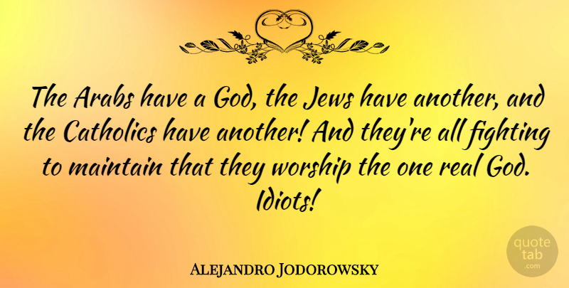 Alejandro Jodorowsky Quote About Arabs, Catholics, God, Jews, Maintain: The Arabs Have A God...