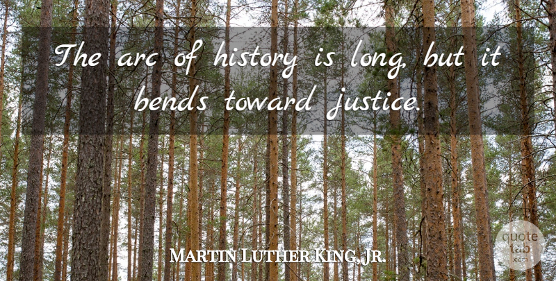 Martin Luther King, Jr. Quote About Long, Justice, Arcs: The Arc Of History Is...