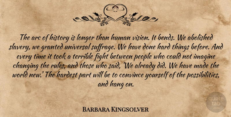 Barbara Kingsolver Quote About Fighting, People, Vision: The Arc Of History Is...