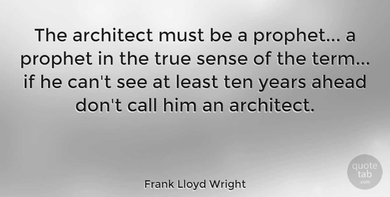 Frank Lloyd Wright Quote About Artist, Years, Architect: The Architect Must Be A...