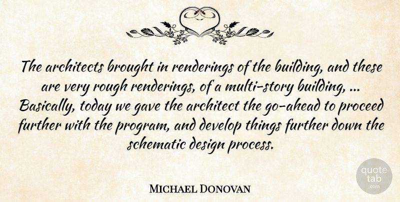 Michael Donovan Quote About Architects, Brought, Design, Develop, Further: The Architects Brought In Renderings...