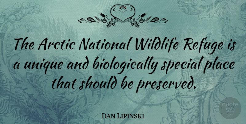 Dan Lipinski Quote About Unique, Special, Wildlife: The Arctic National Wildlife Refuge...
