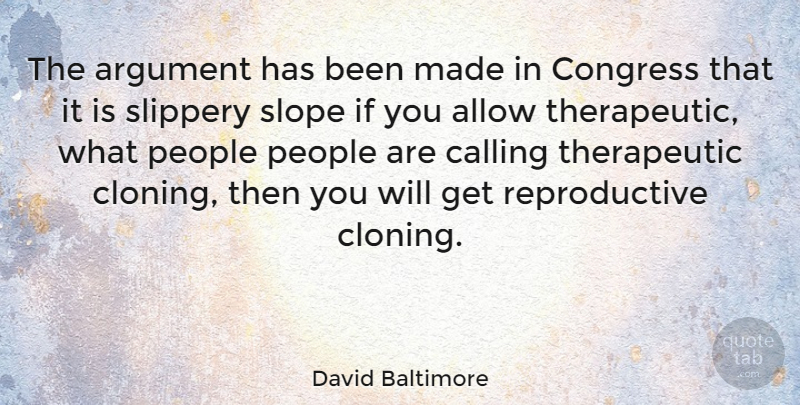 David Baltimore Quote About People, Calling, Cloning: The Argument Has Been Made...