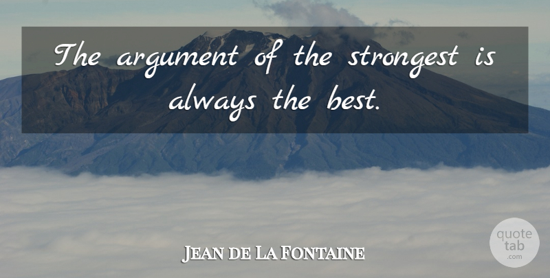 Jean de La Fontaine Quote About Argument, Strongest: The Argument Of The Strongest...