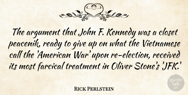 Rick Perlstein Quote About Call, Closet, John, Kennedy, Ready: The Argument That John F...