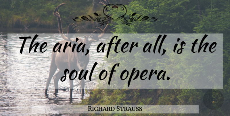 Richard Strauss Quote About Soul, Opera, Aria: The Aria After All Is...