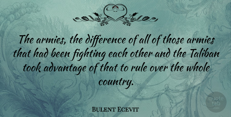 Bulent Ecevit Quote About Advantage, American Comedian, Armies, Taliban, Took: The Armies The Difference Of...