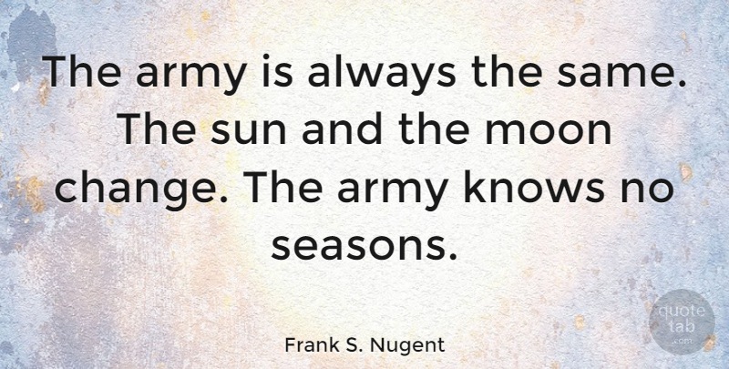 Frank S. Nugent Quote About Army, Change, Knows: The Army Is Always The...