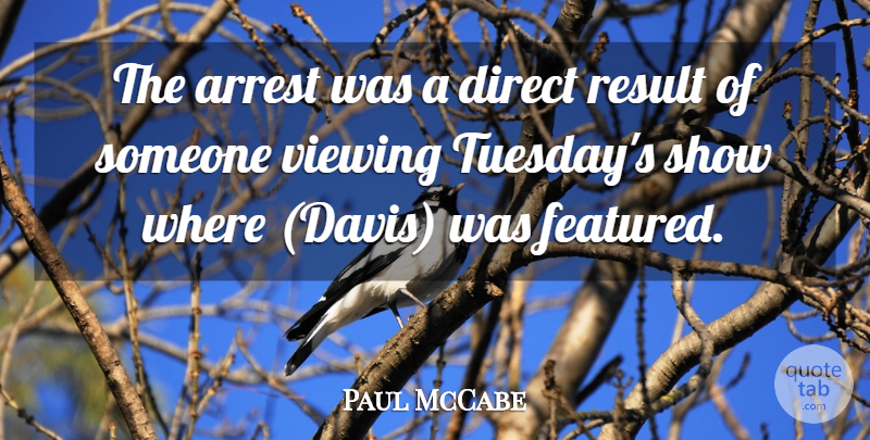 Paul McCabe Quote About Arrest, Direct, Result, Viewing: The Arrest Was A Direct...