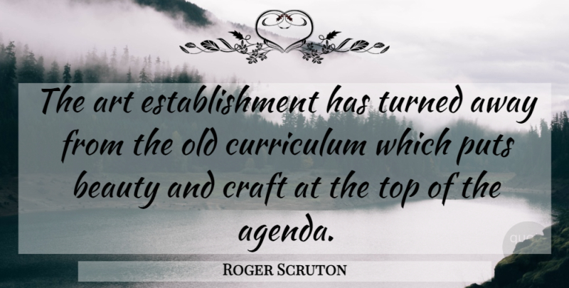 Roger Scruton Quote About Art, Crafts, Curriculum: The Art Establishment Has Turned...